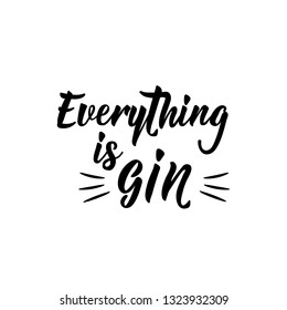 Everything is gin. Lettering. Inspirational and funny quotes. Can be used for prints bags, t-shirts, home decor, posters, cards.