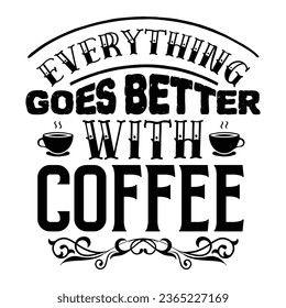 Everything goes better with coffee,  Coffee Quotes Design Template