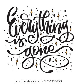 Everything is Gone - hand drawn vector lettering. Black typography design for poster, home decor print, mug, card, banner.