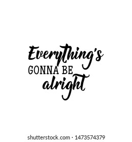 Everything is gonna be alright. Lettering. Vector illustration. Perfect design for greeting cards, posters, T-shirts, banners print invitations