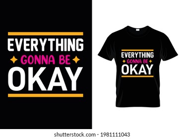 Everything gonna be okay typography t-shirt design