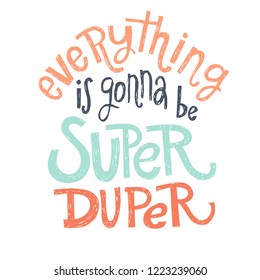 Everything is gonna be super duper - unique vector hand drawn inspirational funny, positive quote for social media content, relationship. Phrase for posters, t-shirts, wall art, greeting card design.