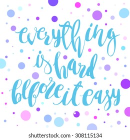 Everything is hard before it easy. Hand lettering calligraphy quote.