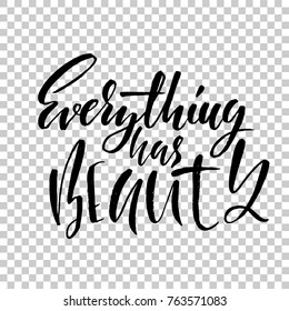 Everything has beauty. Hand drawn dry brush lettering. Ink illustration. Modern calligraphy phrase. Vector illustration.