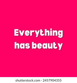 Everything has beauty Inspirational and motivational quotes, typography, fashion, art, designs: for prints, posters, cards, t shirt, coffee mug hoodies etc.