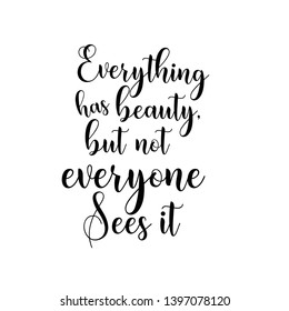 Everything has beauty but not everyone sees it hand lettering quote