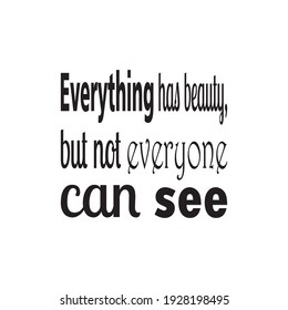 everything has beauty, but not everyone can see the quote letters