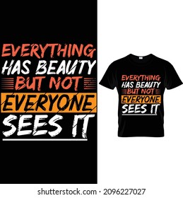 everything has beauty but not everyone sees it t-shirt