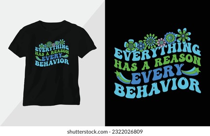 Everything has a reason, every behavior - Autism t-shirt design concept. all designs are colorful groovy style and created using ribbon, puzzles, love, etc