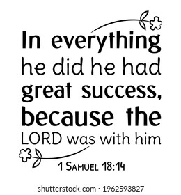  In everything he did he had great success, because the LORD was with him. Bible verse quote
