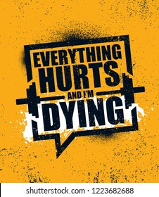 Everything Hurts And I'm Dying. Inspiring Workout and Fitness Gym Motivation Quote Illustration Sign. Creative Strong Sport Vector Rough Typography Grunge Wallpaper Poster Concept
