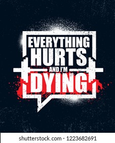 Everything Hurts And I'm Dying. Inspiring Workout and Fitness Gym Motivation Quote Illustration Sign. Creative Strong Sport Vector Rough Typography Grunge Wallpaper Poster Concept
