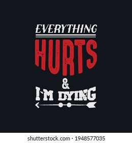 Everything hurts and i am dying - t shirt design.vector illustration