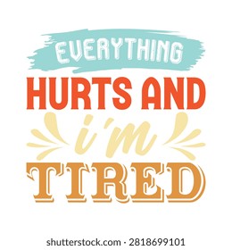 Everything hurts and i am tired typography graphic with graphic design art typography exhaustion colorful lettering creative statement isolated illustration lifestyle wellness
