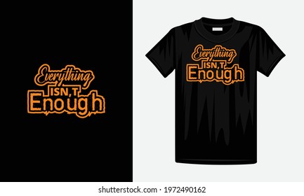 Everything isn't enough Text T Shirt Design