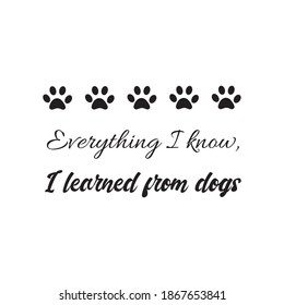  Everything I know, I learned from dogs. Vector Quote