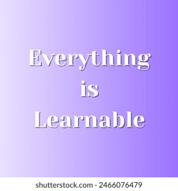 Everything is Learnable Inspirational and motivational quotes, typography, fashion, art, designs: for prints, posters, cards, t shirt, coffee mug hoodies etc.