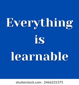 Everything is learnable Inspirational and motivational quotes, typography, fashion, art, designs: for prints, posters, cards, t shirt, coffee mug hoodies etc.