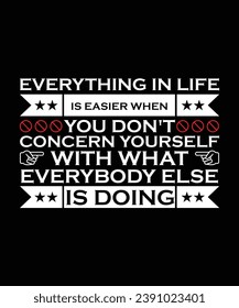 EVERYTHING IN LIFE IS EASIER WHEN YOU DON'T CONCERN YOURSELF WITH WHAT EVERYBODY ELSE IS DOING. T-SHIRT DESIGN. PRINT TEMPLATE.TYPOGRAPHY VECTOR ILLUSTRATION.