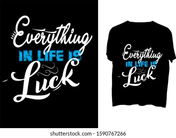 Everything in life is luck - t shirt design
