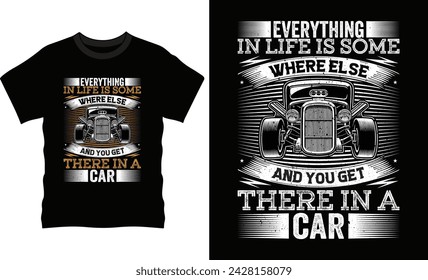 Everything In Life is Some Where Else And You Get There In a Car T-Shirt Design