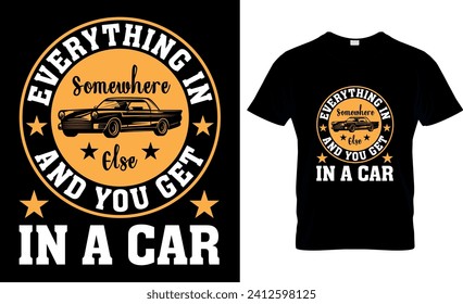 EVERYTHING IN LIFE IS SOMEWHERE ELSE, AND YOU GET THERE IN A CAR, T-Shirt Design