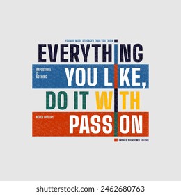 Everything like, do passion, modern stylish motivational quotes typography slogan. Colorful abstract design vector illustration for print tee shirt, background, typography, poster and other uses.