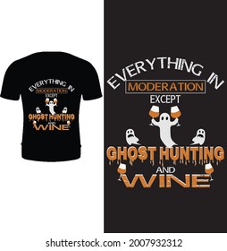 Everything in moderation except ghost hunting and wine t shirt design vector. Typography, quote, Ghost hunter t shirt design. Ghost hunter t shirt.