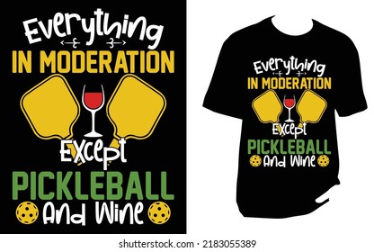 
Everything In Moderation Except Pickleball And Wine pickleball t shirt design