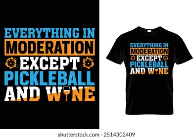 Everything in moderation except pickleball and wine - Pickleball T shirt 