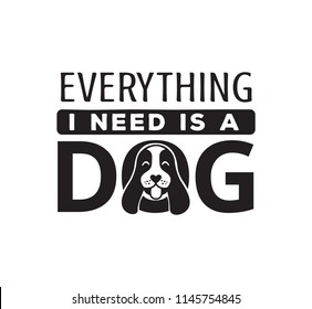 everything I need is a dog, funny pet quote poster typography vector design