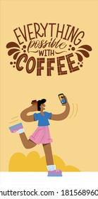 Everything possible with coffee. Girl with coffee runs and takes a selfie. Calligraphy style quote. Shop promotion motivation. Graphic design lifestyle lettering.