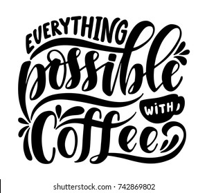 Everything possible with coffee. Inspirational quote.Hand drawn poster with hand lettering. 