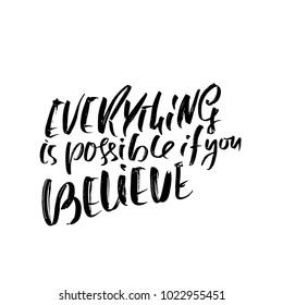 Everything is possible if you believe. Hand drawn dry brush motivational lettering. Ink illustration. Modern calligraphy phrase. Vector illustration.