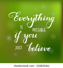 Everything is possible if you just believe card.  Hand drawn lettering background. Lettering design for posters, t-shirts, cards, invitations, stickers, banners. Vector illustration.