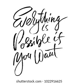 Everything is possible if you want. Hand drawn dry brush motivational lettering. Ink illustration. Modern calligraphy phrase. Vector illustration.