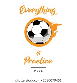 Everything is practice soccer orange text quote in white background with soccer ball in fire