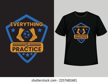 Everything is Practice T shirt Design. Best Happy Football Day T Shirt Design. T-shirt Design, Typography T Shirt, Vector and Illustration Elements for a Printable Products.