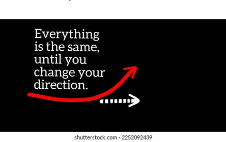 Everything is the same, until you change your direction. Inspirational quote with arrow sign on black background. Vector design.