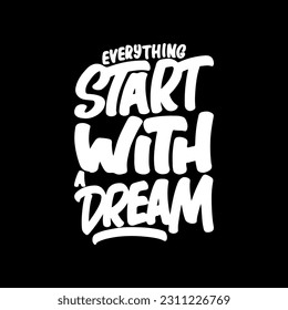 Everything Start With a Dream, Motivational Typography Quote Design for T Shirt, Mug, Poster or Other Merchandise.