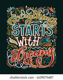 Everything starts with a dream. Inspirational quote about life and motivation. Hand drawn vintage illustration with lettering for prints on t-shirts and bags, stationary or poster. Vector