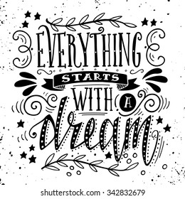 Everything starts with a dream. Inspirational quote. Hand drawn vintage illustration with hand-lettering. This illustration can be used as a print on t-shirts and bags, stationary or as a poster.