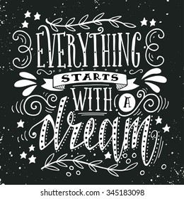 Everything starts with a dream. Inspirational quote. Hand drawn vintage illustration with hand-lettering. This illustration can be used as a print on t-shirts and bags, stationary or as a poster.