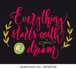 Everything starts with a dream. Inspirational quote. Hand drawn vintage illustration with hand-lettering. This illustration can be used as a print on t-shirts and bags, stationary or as a poster.