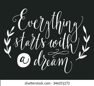 Everything starts with a dream. Inspirational quote. Hand drawn vintage illustration with hand-lettering. This illustration can be used as a print on t-shirts and bags, stationary or as a poster.