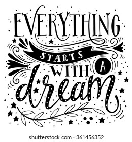 Everything starts with a dream. Inspirational quote. Hand drawn vintage illustration with hand-lettering. This illustration can be used as a print on t-shirts and bags, stationary or as a poster.