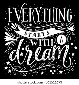 Everything starts with a dream. Inspirational quote. Hand drawn vintage illustration with hand-lettering. This illustration can be used as a print on t-shirts and bags, stationary or as a poster.