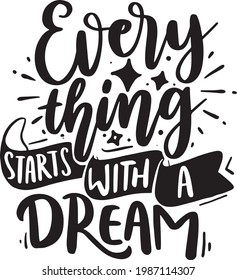 Everything Starts With A Dream. Dream Lettering Quotes For Poster, Printable, T-shirt Design, Etc. Motivational Inspirational Quotes.