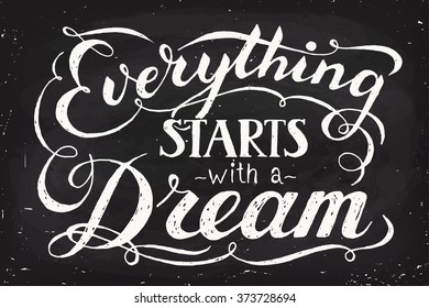 Everything starts with a dream motivational poster.Vintage lettering. Chalkboard design. Blackboard poster. 