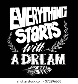 "Everything starts with a dream", quote. Hand drawn vintage illustration with hand-lettering. This illustration can be used as a print on t-shirts and bags, stationary or as a poster